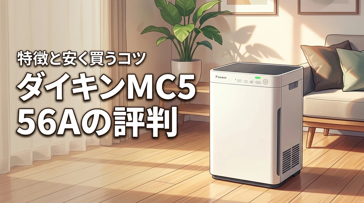 ダイキン空気清浄機MC556Aの評判は?購入前に知るべき特徴と安く買うコツを解説